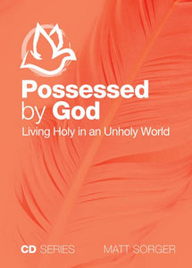 Possessed By God - Living Holy In An Unholy World (CD) - Matt Sorger Ministries